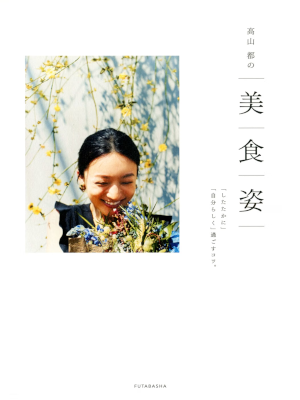 高山都 [ 高山都の美 食 姿 「したたかに」「自分らしく」過ごすコツ。 ] 2017