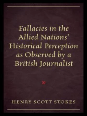 Henry Scott Stokes [ Fallacies in the Allied Nations' Historical Perception As O