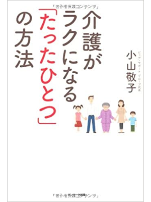 小山敬子 [ 介護がラクになる「たったひとつ」の方法 ] 単行本 2011